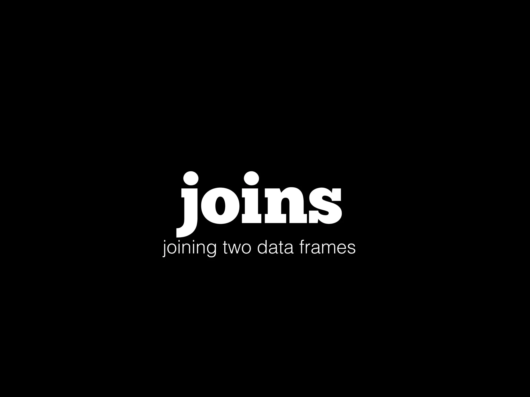 joins 
joining two data frames 
 