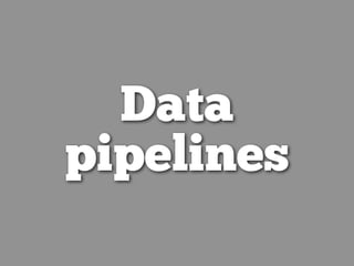 Data
pipelines
 