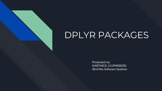 DPLYR PACKAGES
Presented by:
KARTHICK .S (19MSS020)
IIIrd Msc Software Systems
 
