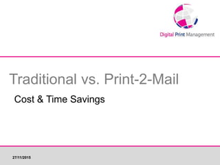 Traditional vs. Print-2-Mail
Cost & Time Savings
27/11/2015
 