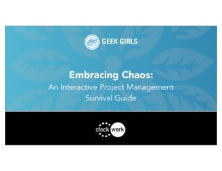 Embracing Chaos:
An Interactive Project Management
Survival Guide

 