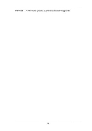 78
Príloha B CD médium – práca a jej prílohy v elektronickej podobe
 