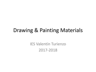 Drawing & Painting Materials
IES Valentín Turienzo
2017-2018
 