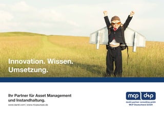 Ihr Partner für Asset Management
und Instandhaltung.
www.dankl.com | www.mcpeurope.de MCP Deutschland GmbH
dankl+partner consulting gmbh
Innovation. Wissen.
Umsetzung.
 