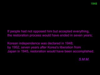 If people had not opposed him but accepted everything,
the restoration process would have ended in seven years;
Korean ind...