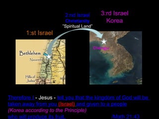 Therefore I - Jesus - tell you that the kingdom of God will be
taken away from you (Israel) and given to a people
(Korea a...