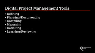 Digital Project Management Tools
‣
‣
‣
‣
‣
‣

Defining
Planning/Documenting
Compiling
Managing
Executing
Learning/Reviewing

 