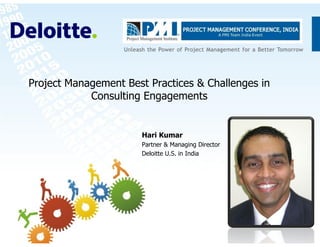 Project Management Best Practices & Challenges in
            Consulting Engagements


                       Hari Kumar
                       Partner & Managing Director
                       Deloitte U.S. in India
 