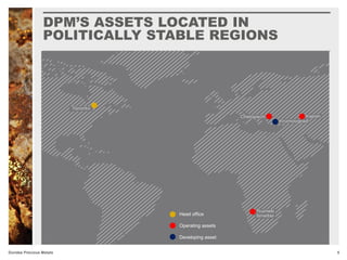 DPM’S ASSETS LOCATED IN
POLITICALLY STABLE REGIONS
5Dundee Precious Metals
Head office
Operating assets
Developing asset
 
