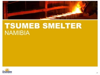 TSUMEB SMELTER
NAMIBIA
21
 