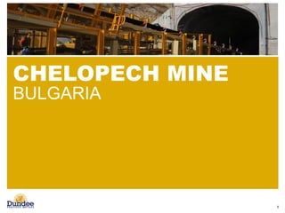 CHELOPECH MINE
BULGARIA
8
 