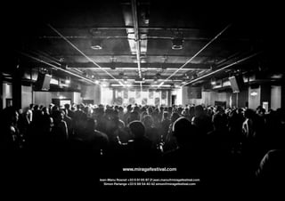 Mirage Festival - Explorations numériques et audiovisuelles
www.miragefestival.com
Jean-Manu Rosnet +33 6 61 65 87 21 jean.manu@miragefestival.com
Simon Parlange +33 6 88 54 40 42 simon@miragefestival.com
 