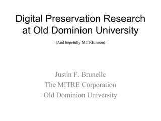 Digital Preservation Research
at Old Dominion University
Justin F. Brunelle
The MITRE Corporation
Old Dominion University
(And hopefully MITRE, soon)
 