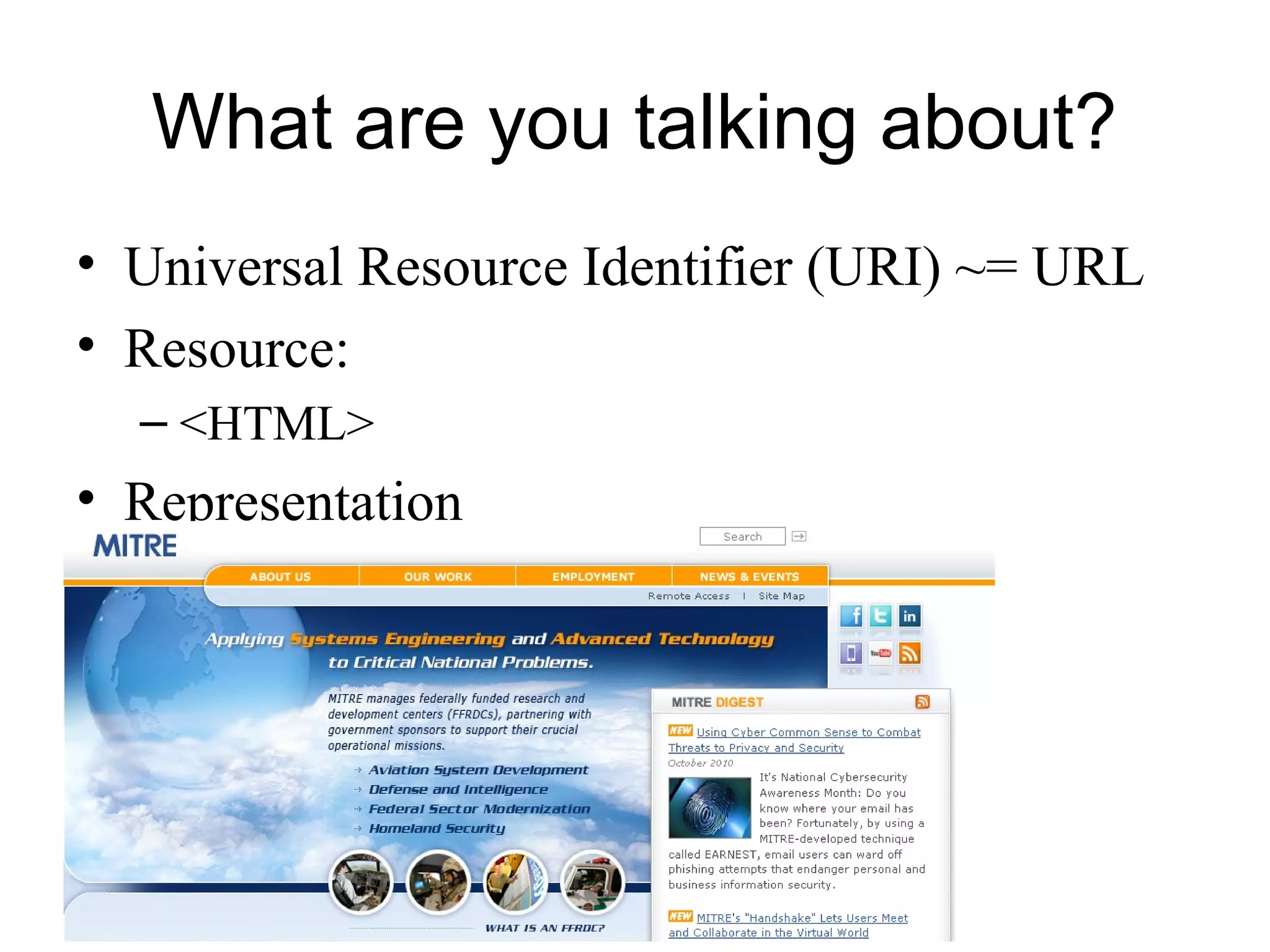 What are you talking about?
• Universal Resource Identifier (URI) ~= URL
• Resource:
– <HTML>
• Representation
 