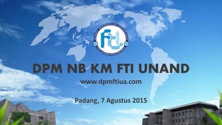 DPM NB KM FTI UNAND
www.dpmftiua.com
Padang, 7 Agustus 2015
 