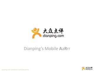 dianping.com Confidential and Proprietary
Dianping’s Mobile AaRrr
 