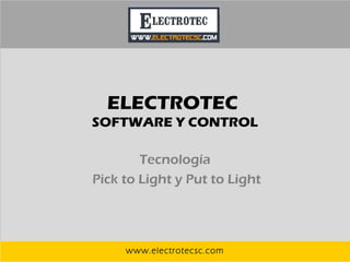 ELECTROTEC 
SOFTWARE Y CONTROL 
Tecnología 
Pick to Light y Put to Light 
www.electrotecsc.com 
 