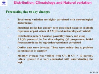 Distribution, Climatology and Natural variation
Forecasting day to day changes
• Total ozone variation are highly correlat...