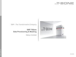 SNP – The Transformation Company


                                  SNP T-Bone
                  Data Provisioning & Masking
                                  Melvyn Scofield
© 2012 SNP AG




                                                    05.2012
 
