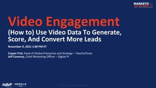 Video Engagement
(How to) Use Video Data To Generate,
Score, And Convert More Leads
November 9, 2021 1:00 PM ET
Casper Frid, Head of Global Enterprise and Strategy – TwentyThree
Jeff Coveney, Chief Marketing Officer – Digital Pi
 