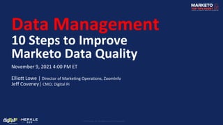 Data Management
10 Steps to Improve
Marketo Data Quality
November 9, 2021 4:00 PM ET
Elliott Lowe | Director of Marketing Operations, ZoomInfo
Jeff Coveney| CMO, Digital Pi
 