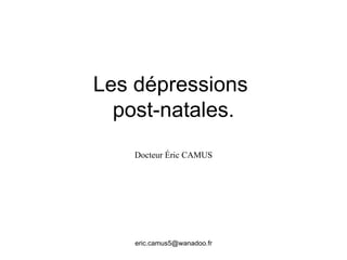 Les dépressions  post-natales. Docteur Éric CAMUS 