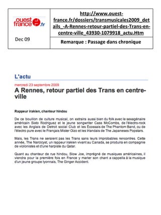 Dec 09 http://www.ouest-france.fr/dossiers/transmusicales2009_details_-A-Rennes-retour-partiel-des-Trans-en-centre-ville_43930-1079918_actu.Htm   Remarque : Passage dans chronique   