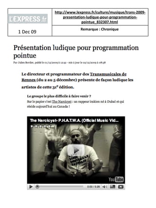 1 Dec 09 http://www.lexpress.fr/culture/musique/trans-2009-presentation-ludique-pour-programmation-pointue_832307.html   Remarque : Chronique   