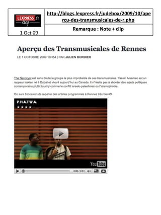 1 Oct 09 http://blogs.lexpress.fr/judebox/2009/10/apercu-des-transmusicales-de-r.php   Remarque : Note + clip   