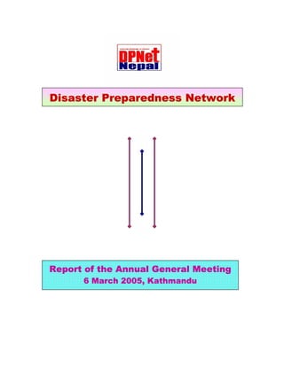 Disaster Preparedness Network




Report of the Annual General Meeting
      6 March 2005, Kathmandu
 