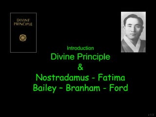 Introduction
Divine Principle
&
Nostradamus - Fatima
Bailey – Branham - Ford
v 1.3
 