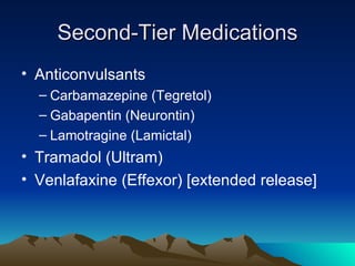 Second-Tier Medications Anticonvulsants Carbamazepine (Tegretol) Gabapentin (Neurontin) Lamotragine (Lamictal) Tramadol (Ultram) Venlafaxine (Effexor) [extended release] 