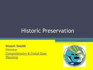 Historic Preservation

Stuart Smith
Director
Comprehensive & Costal Zone
Planning
 