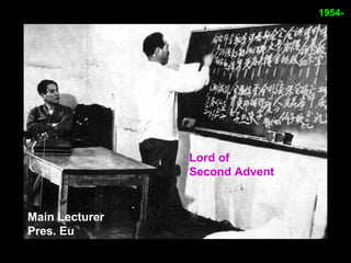 1954-
Main Lecturer
Pres. Eu
Lord of
Second Advent
 