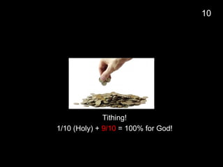 10
Tithing!
1/10 (Holy) + 9/10 = 100% for God!
 