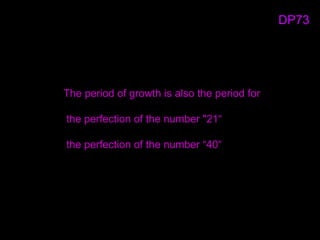 The period of growth is also the period for
the perfection of the number "21“
the perfection of the number “40“
DP73
 