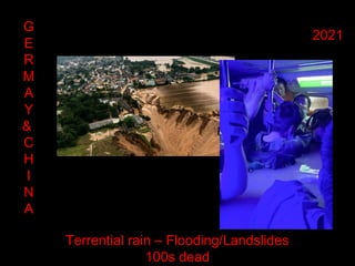 Terrential rain – Flooding/Landslides
100s dead
2021
G
E
R
M
A
Y
&
C
H
I
N
A
 