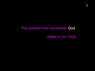 The number one represents God.
/SMM 4 Oct 1976
1
 