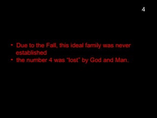 • Due to the Fall, this ideal family was never
established
• the number 4 was “lost” by God and Man.
4
 