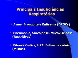 Principais Insuficiências
Respiratórias
 Asma, Bronquite e Enfisema (DPOCs)
 Pneumonia, Sarcoidose, Mucoviscidose
(Restritivas)
 Fibrose Cística, HPA, Enfisema crônico
(Mistas)
 