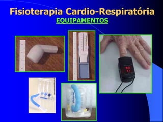 Fisioterapia Cardio-Respiratória
EQUIPAMENTOS
 