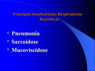 Principais Insuficiências Respiratórias
Restritivas
 Pneumonia
 Sarcoidose
 Mucoviscidose
 