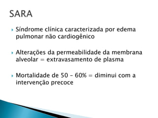 





Síndrome clínica caracterizada por edema
pulmonar não cardiogênico
Alterações da permeabilidade da membrana
alveolar = extravasamento de plasma
Mortalidade de 50 – 60% = diminui com a
intervenção precoce

 