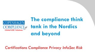 The compliance think
tank in the Nordics
and beyond
Certifications Compliance Privacy InfoSec Risk
 