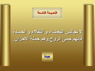لا تجالس البغضاء و الثقلاء و الحسدة فإنهم حمى الروح , وهم حملة الأحزان . النصيحة التاسعة 