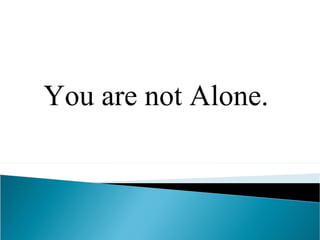 You are not Alone. 