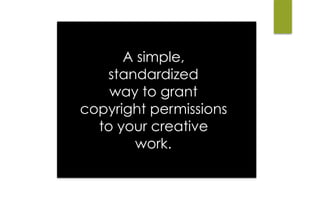 A simple,
standardized 
way to grant
copyright permissions
to your creative
work.
 