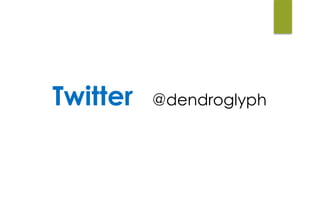 Twitter @dendroglyph
 