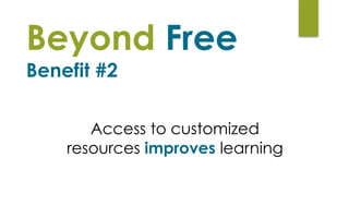 Beyond Free  
Benefit #2
Access to customized
resources improves learning
 