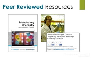 Peer Reviewed Resources
My	Adventures	Adapting	a	Chemistry	Textbook291/365		by	thebarrowboy	used	under	a	CC-BY	
 